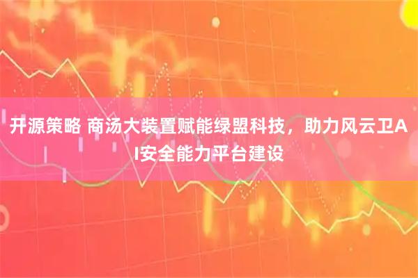 开源策略 商汤大装置赋能绿盟科技，助力风云卫AI安全能力平台建设