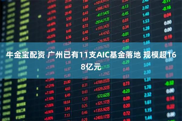 牛金宝配资 广州已有11支AIC基金落地 规模超168亿元